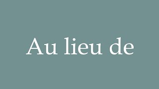 How to Pronounce Au lieu de Instead of Correctly in French [upl. by Lucas]