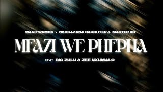 Wanitwa Mos x Nkosazana Daughter amp Master KG  Mfazi We Phepha feat Big Zulu amp Zee Nxumalo [upl. by Aicina]