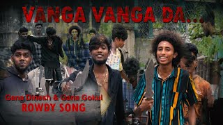 Vanga Vanga Vanga Daa Gana Gokul Perambur Gana Dinesh Rowdy Song [upl. by Raffaello684]