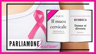 IL MUCO CERVICALE  2° parte la rubrica tutta al femminile DONNE SI DIVENTA [upl. by Bashemath]