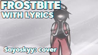 Frostbite with lyrics COVER original by SayoSkyy [upl. by Etteyniv]