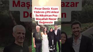 PINAR DENİZ KAAN YILDIRIM ÇOK SEVDİĞİ AİLESİYLE POZ MAŞALLAH NAZAR DEĞMESİN [upl. by Sinnej723]