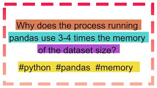 Why does the process running pandas use 34 times the memory of the dataset size [upl. by Zeuqram]