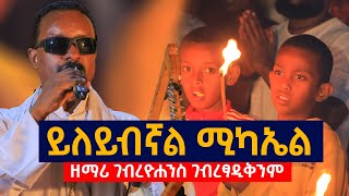 ይለይብኛልሚካኤልዘማሪ ገብረዮሐንስ ገብረፃዲቅ yeleyibignalmickaelZemarGebreyohanisGebretsadik [upl. by Oria]