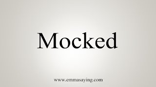 How To Say Mocked [upl. by Hoffert]