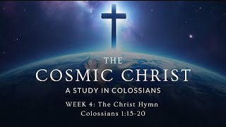 11032024  The Cosmic Christ A Study in Colossians  Week 4 The Christ Hymn [upl. by Calvert196]