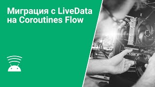 Миграция с LiveData на Coroutines Flow [upl. by Enninaej610]