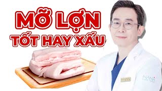 ĂN MỠ LỢN CÓ TỐT KHÔNG ĐỪNG BỊ LỪA BỞI QUẢNG CÁO [upl. by Savanna]