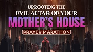 Uprooting The Evil Altar Of Your Mothers House Prayer Marathon [upl. by Akemal]