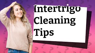 What do you clean intertrigo with [upl. by Anyt]