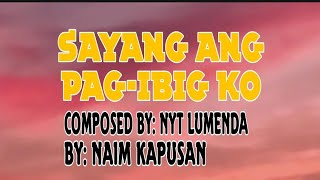 SAYANG ANG PAGIBIG KO  Lyrics  By Naim Kapusan [upl. by Asirac]