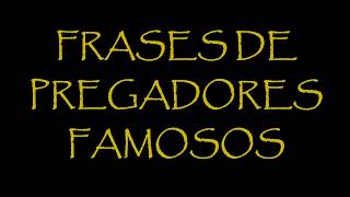 013  Frases de Pregadores Famosos [upl. by Norvell]