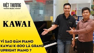 Vì sao đàn piano Kawai K800 được gọi là Grand Upright Piano [upl. by Rihat]