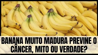 Banana muito madura previne o câncer mito ou verdade [upl. by Idieh793]