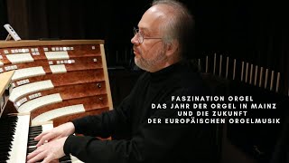 Faszination Orgel – das Jahr der Orgel in Mainz und die Zukunft der europäischen Orgelmusik [upl. by Irac]