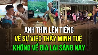 Anh Thìn lên tiếng về sự việc thầy Minh Tuệ không về Gia Lai sáng nay [upl. by Nnek]