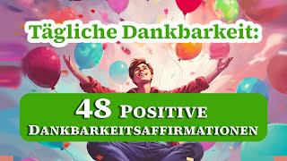 Dankbarkeit Stärken 48 Affirmationen für Positives Denken [upl. by Ssilem590]