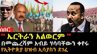 ኤርትራን አልወርም አብይ ሃሳባቸውን ቀየሩ  የኢትዮጵያ ህዝብ ኢሳያስን ደገፈ  Ethiopia Eritrea  hasmeoons  Seifu [upl. by Ecinehs]