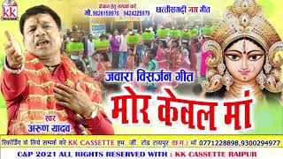 Arun Yadav  Cg Jas Geet  Mor Kewal Maa  Chhatttisgarhi Jawara Visarjan  Jas Song  Video 2021 [upl. by Nalyk358]