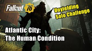 Unyielding Solo Atlantic City The Human Condition  Fallout 76 [upl. by Gonsalve975]