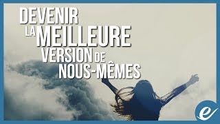 DEVENIR LA MEILLEURE VERSION DE NOUSMÊMES  exponentielnet [upl. by Feune]