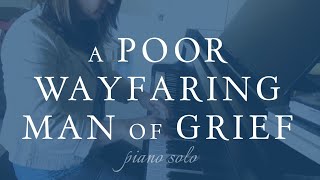 A Poor Wayfaring Man of Grief Piano Solo [upl. by Kenzie]