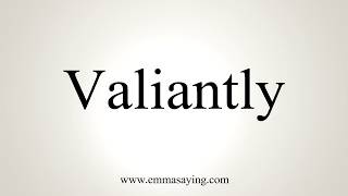 How To Pronounce Valiantly [upl. by Vinson859]