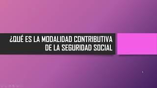 ¿En qué consiste la MODALIDAD CONTRIBUTIVA de la SEGURIDAD SOCIAL [upl. by Christean]