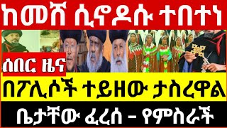 👉🔴👉🟢👉15516ሰበርአስቸኳይመረጃከመሸሲኖዶሱፈረሰበመንግስትፖሊሶችተይዘውታሰሩእንኳንደስአላችሁየምስራችሼር [upl. by Yecram]