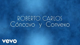 Roberto Carlos  Cóncavo y Convexo O Côncavo e o Convexo Lyric Video [upl. by Mckenzie636]