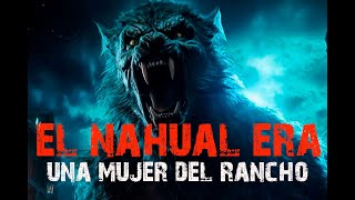 quot EL NAHUAL ERA UNA MUJER DEL RANCHO quot HISTORIAS DE TERROR DE NAHUALES Y BRUJAS paranormal [upl. by Mayhew]