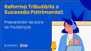 Reforma Tributaria e Sucessão Patrimonial Preparandose para as mudanças [upl. by Pelpel334]