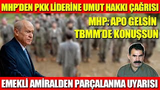 MHP’DEN PKK LİDERİNE UMUT HAKKI ÇAĞRISI  MHP APO GELSİN TBMM’DE KONUŞSUN  EMEKLİ AMİRALDEN [upl. by Urbai558]