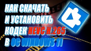 Как скачать и установить кодек HEVC H265 для WINDOWS 11 бесплатно [upl. by Ia]