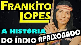 A História de Frankito Lopes  O Índio Apaixonado [upl. by Topper282]