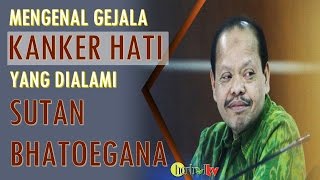 Mengenal Gejala Kanker Hati yang Dialami Sutan Bhatoegana  Symptoms of Liver Cancer [upl. by Aihsoem498]