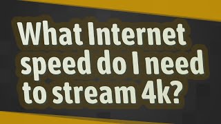 What Internet speed do I need to stream 4k [upl. by Enomahs530]