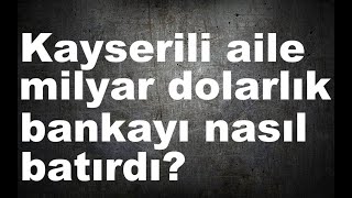 Kayserili aile milyar dolarlık bankayı nasıl batırdı [upl. by Xantha]