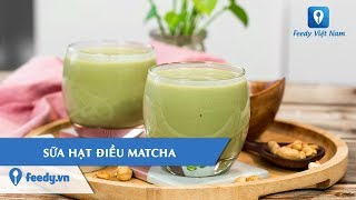 Hướng dẫn cách làm món SỮA HẠT ĐIỀU MATCHA  Feedy TV [upl. by Essirahc837]