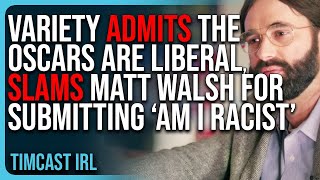 Variety ADMITS The Oscars Are LIBERAL Slams Matt Walsh For Submitting ‘Am I Racist’ [upl. by Billi35]