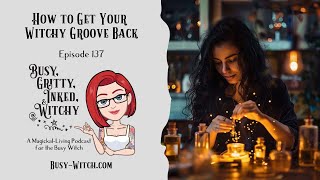 How to Get Your Witchy Groove Back Episode 137 of the Busy Gritty Inked and Witchy Podcast [upl. by Nosemyaj242]