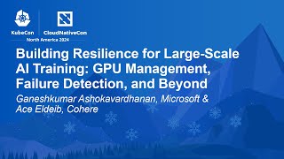 Building Resilience for LargeScale AI Training GPU Man Ganeshkumar Ashokavardhanan amp Ace Eldeib [upl. by Eleanor]