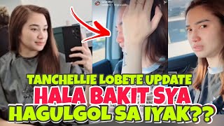 TANCHELLIE LOBETE UPDATE  OMG BAKIT SYA HAGULGOL SA IYAK ANONG NANGYARE [upl. by Norward]