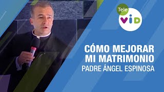 Cómo mejorar mi matrimonio 🎙️ Padre Ángel Espinosa TeleVID [upl. by Thorny]