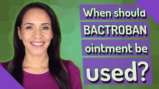 When should BACTROBAN ointment be used [upl. by Salohcin975]