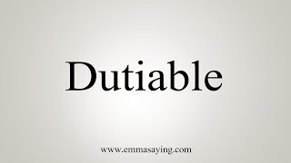 How To Say Dutiable [upl. by Celestina]