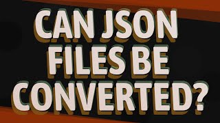 Can JSON files be converted [upl. by Crelin]