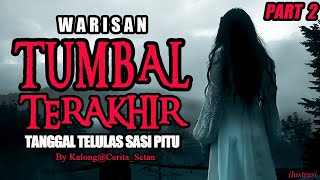 KISAH MISTERI  PART 2 WARISAN TUMBAL TERAKHIR TANGGAL TELULAS SASI PITU  BY KALONGCERITASETAN [upl. by Ingvar]