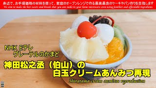 NHK Eテレ グレーテルのかまど再現 Shiratama cream anmitsu reproduction神田松之丞（伯山）の白玉クリームあんみつを再現してみました [upl. by Ylime150]