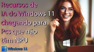 Recursos de IA vão funcionar em Pcs sem NPU no Windows 11 [upl. by Laden]